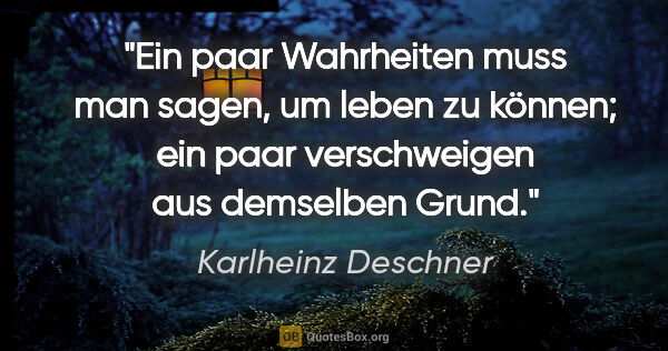 Karlheinz Deschner Zitat: "Ein paar Wahrheiten muss man sagen, um leben zu können; ein..."
