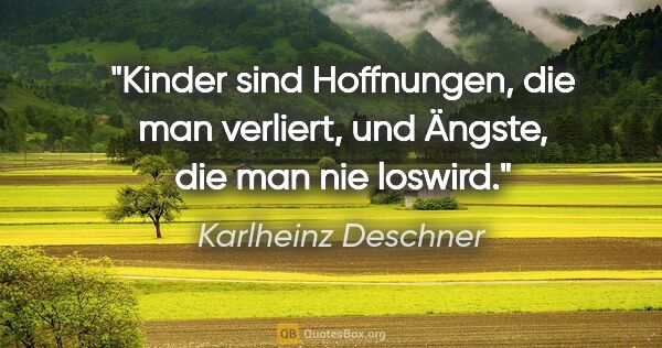Karlheinz Deschner Zitat: "Kinder sind Hoffnungen, die man verliert, und Ängste, die man..."