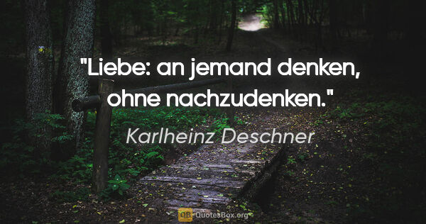 Karlheinz Deschner Zitat: "Liebe: an jemand denken, ohne nachzudenken."