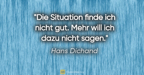 Hans Dichand Zitat: "Die Situation finde ich nicht gut. Mehr will ich dazu nicht..."