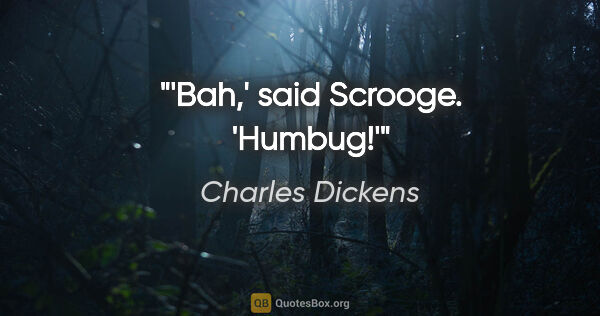 Charles Dickens Zitat: "'Bah,' said Scrooge. 'Humbug!'"