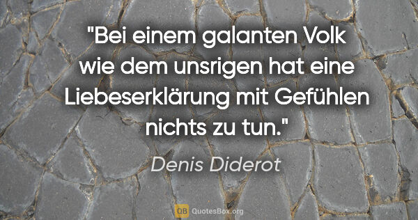 Denis Diderot Zitat: "Bei einem galanten Volk wie dem unsrigen hat eine..."