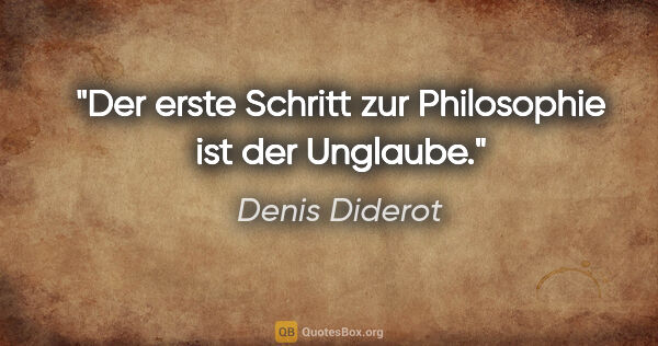 Denis Diderot Zitat: "Der erste Schritt zur Philosophie ist der Unglaube."