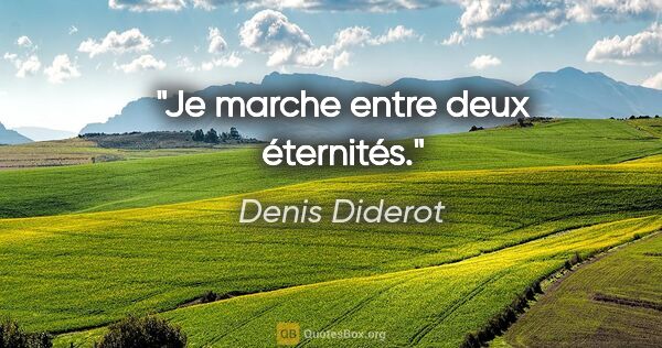 Denis Diderot Zitat: "Je marche entre deux éternités."