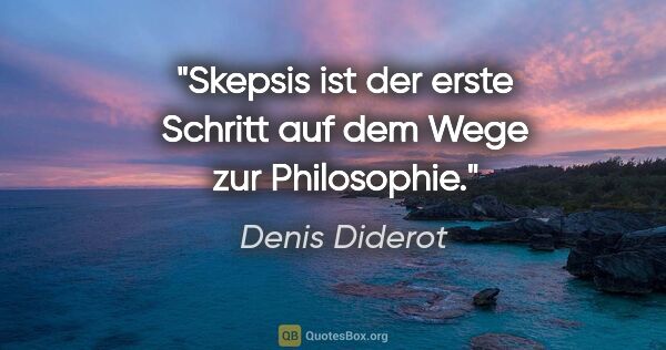 Denis Diderot Zitat: "Skepsis ist der erste Schritt auf dem Wege zur Philosophie."