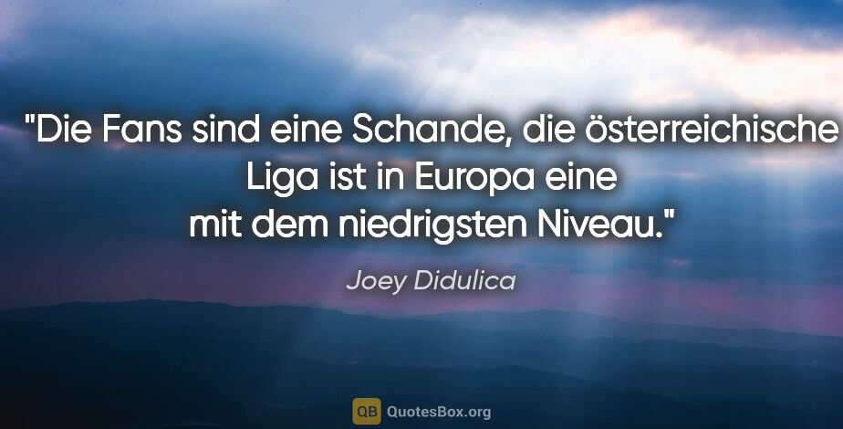 Joey Didulica Zitat: "Die Fans sind eine Schande, die österreichische Liga ist in..."