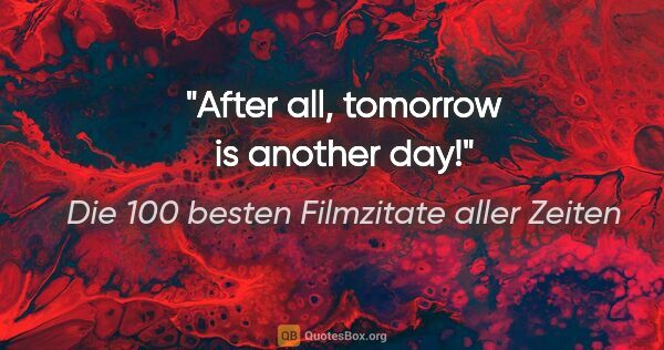 Die 100 besten Filmzitate aller Zeiten Zitat: "After all, tomorrow is another day!"