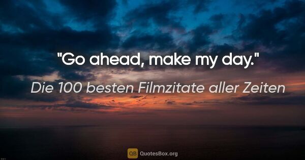 Die 100 besten Filmzitate aller Zeiten Zitat: "Go ahead, make my day."