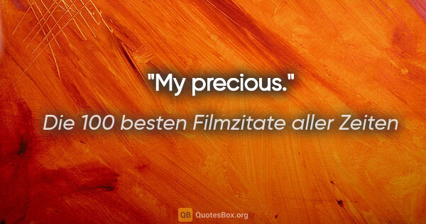 Die 100 besten Filmzitate aller Zeiten Zitat: "My precious."