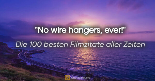 Die 100 besten Filmzitate aller Zeiten Zitat: "No wire hangers, ever!"