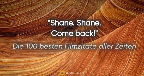 Die 100 besten Filmzitate aller Zeiten Zitat: "Shane. Shane. Come back!"