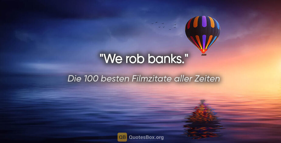 Die 100 besten Filmzitate aller Zeiten Zitat: "We rob banks."