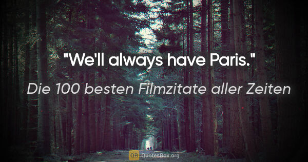 Die 100 besten Filmzitate aller Zeiten Zitat: "We'll always have Paris."