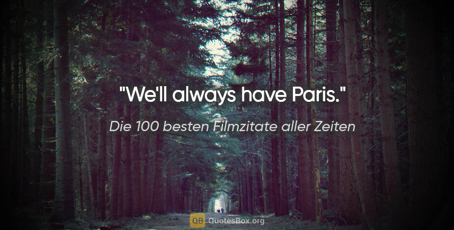 Die 100 besten Filmzitate aller Zeiten Zitat: "We'll always have Paris."