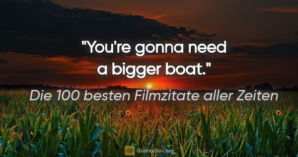 Die 100 besten Filmzitate aller Zeiten Zitat: "You're gonna need a bigger boat."