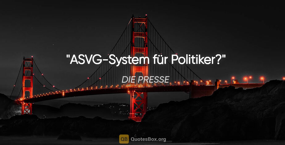 DIE PRESSE Zitat: "ASVG-System für Politiker?"