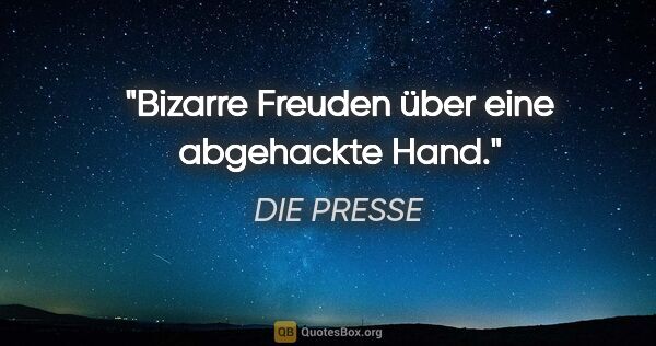 DIE PRESSE Zitat: "Bizarre Freuden über eine abgehackte Hand."