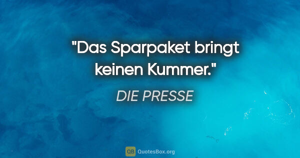 DIE PRESSE Zitat: "Das Sparpaket bringt keinen Kummer."