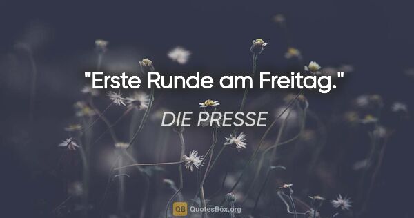 DIE PRESSE Zitat: "Erste Runde am Freitag."