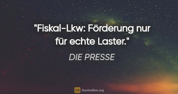 DIE PRESSE Zitat: "Fiskal-Lkw: Förderung nur für echte Laster."