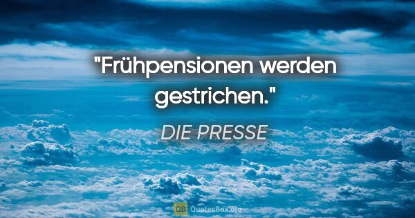 DIE PRESSE Zitat: "Frühpensionen werden gestrichen."