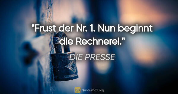 DIE PRESSE Zitat: "Frust der Nr. 1. Nun beginnt die Rechnerei."