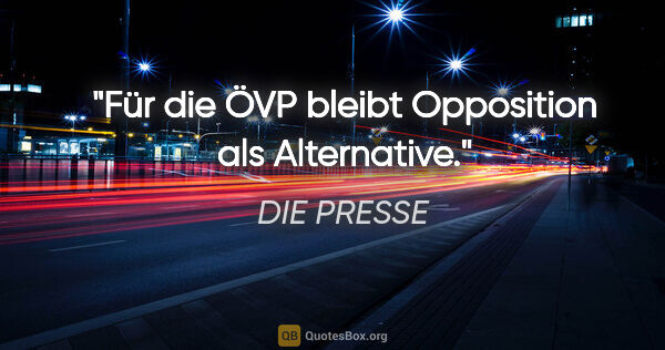 DIE PRESSE Zitat: "Für die ÖVP bleibt Opposition als Alternative."