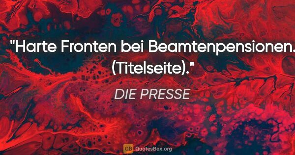 DIE PRESSE Zitat: "Harte Fronten bei Beamtenpensionen. (Titelseite)."