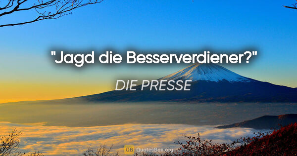 DIE PRESSE Zitat: "Jagd die Besserverdiener?"