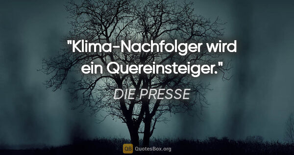 DIE PRESSE Zitat: "Klima-Nachfolger wird ein Quereinsteiger."