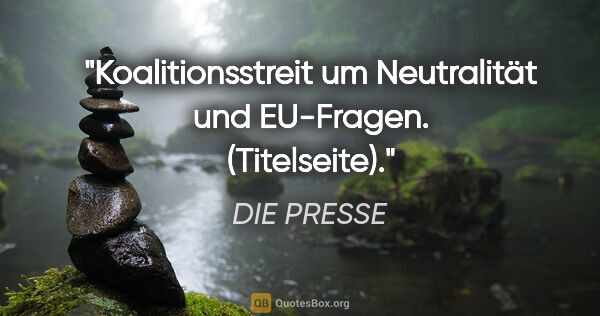 DIE PRESSE Zitat: "Koalitionsstreit um Neutralität und EU-Fragen. (Titelseite)."