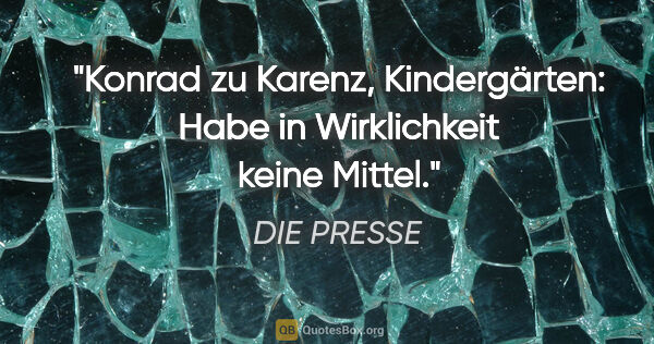 DIE PRESSE Zitat: "Konrad zu Karenz, Kindergärten: "Habe in Wirklichkeit keine..."