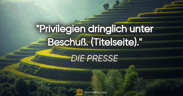 DIE PRESSE Zitat: "Privilegien "dringlich" unter Beschuß. (Titelseite)."