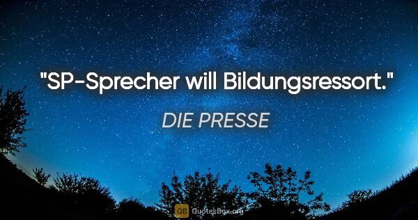 DIE PRESSE Zitat: "SP-Sprecher will Bildungsressort."