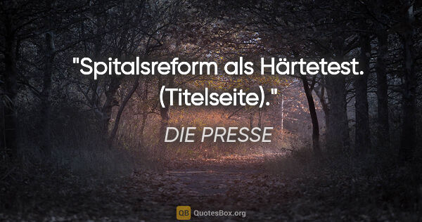 DIE PRESSE Zitat: "Spitalsreform als Härtetest. (Titelseite)."