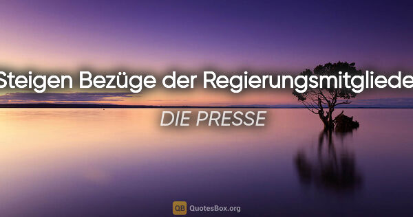 DIE PRESSE Zitat: "Steigen Bezüge der Regierungsmitglieder?"