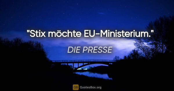 DIE PRESSE Zitat: "Stix möchte EU-Ministerium."