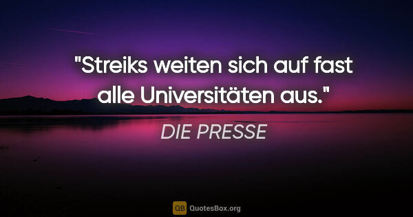 DIE PRESSE Zitat: "Streiks weiten sich auf fast alle Universitäten aus."