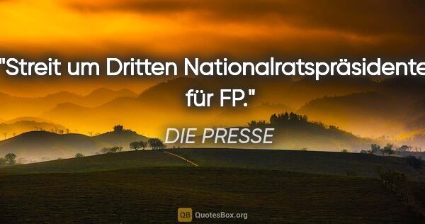 DIE PRESSE Zitat: "Streit um Dritten Nationalratspräsidenten für FP."