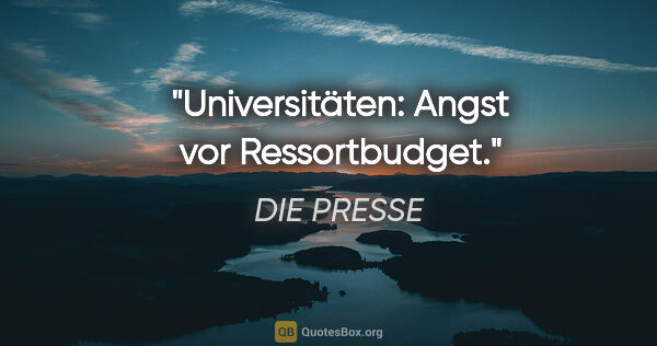DIE PRESSE Zitat: "Universitäten: Angst vor Ressortbudget."