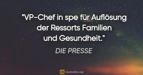 DIE PRESSE Zitat: "VP-Chef in spe für Auflösung der Ressorts Familien und..."