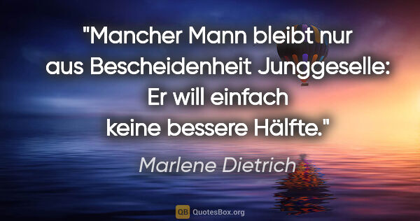 Marlene Dietrich Zitat: "Mancher Mann bleibt nur aus Bescheidenheit Junggeselle: Er..."