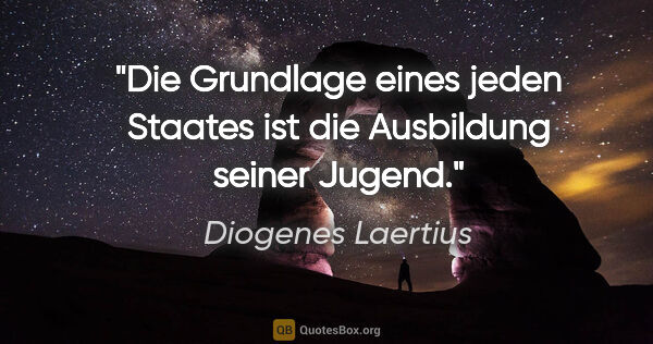 Diogenes Laertius Zitat: "Die Grundlage eines jeden Staates ist die Ausbildung seiner..."