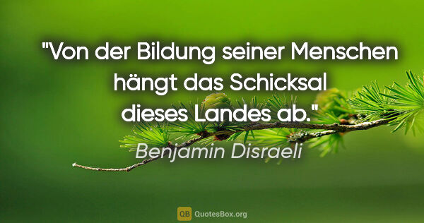 Benjamin Disraeli Zitat: "Von der Bildung seiner Menschen hängt das Schicksal dieses..."