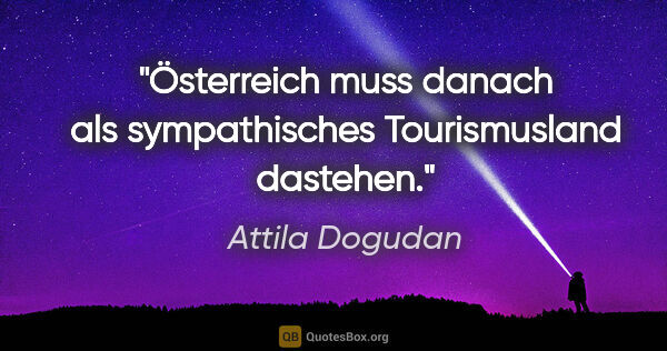 Attila Dogudan Zitat: "Österreich muss danach als sympathisches Tourismusland dastehen."