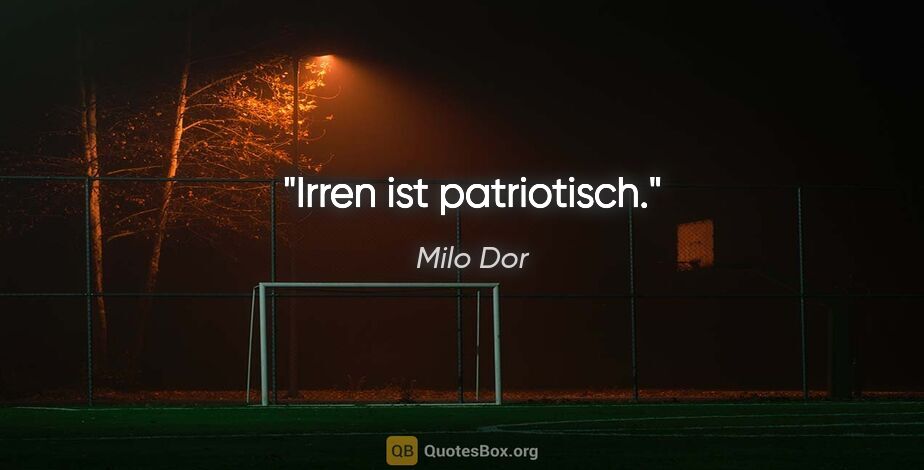 Milo Dor Zitat: "Irren ist patriotisch."