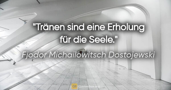 Fjodor Michailowitsch Dostojewski Zitat: "Tränen sind eine Erholung für die Seele."