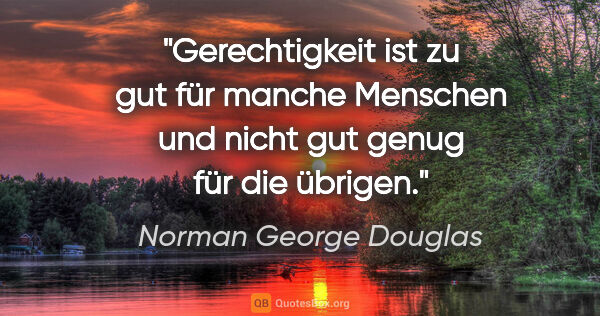 Norman George Douglas Zitat: "Gerechtigkeit ist zu gut für manche Menschen und nicht gut..."