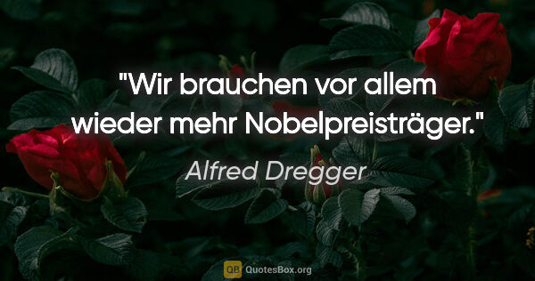 Alfred Dregger Zitat: "Wir brauchen vor allem wieder mehr Nobelpreisträger."