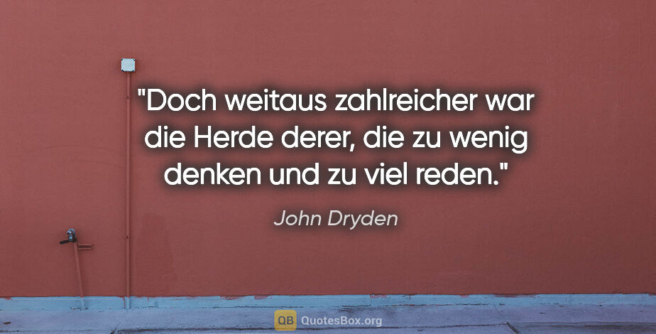 John Dryden Zitat: "Doch weitaus zahlreicher war die Herde derer, die zu wenig..."